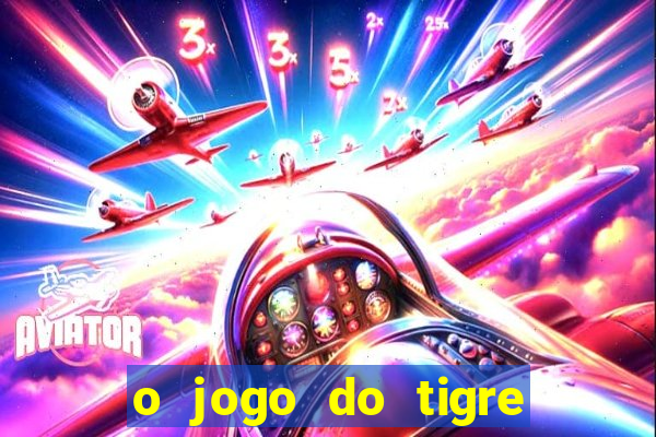 o jogo do tigre da dinheiro